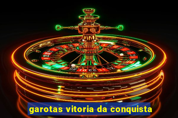 garotas vitoria da conquista